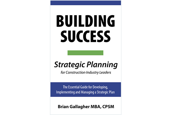 Building Success: Strategic Planning for Construction Industry Leaders: The Essential Guide for Developing, Implementing, and Managing a Strategic Plan